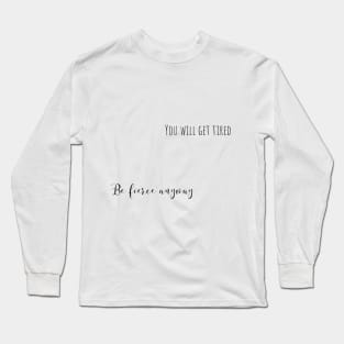 be fierce Long Sleeve T-Shirt